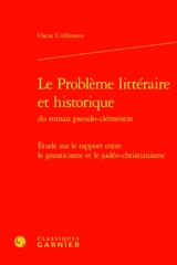 Le problème littéraire et historique du roman pseudo-clémentin : étude sur le rapport entre le gnosticisme et le judéo-christianisme - Oscar Cullmann