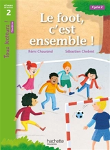 Le foot, c'est ensemble ! : cycle 2 : niveau de lecture 2 - Rémi Chaurand