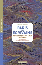 Paris des écrivains, refuges et haut lieux littéraires : 100 adresses habitées par les mots - Gilles Schlesser