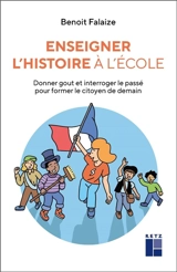 Enseigner l'histoire à l'école : donner goût et interroger le passé pour former le citoyen de demain - Benoît Falaize