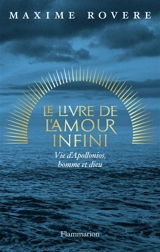 Le livre de l'amour infini : vie d'Apollonios, homme et dieu - Maxime Rovere