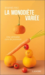 La monodiète variée : une véritable cure de jouvence - Raphaël Perez