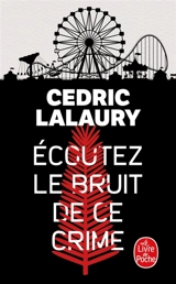 Ecoutez le bruit de ce crime - Cédric Lalaury
