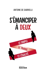 S'émanciper à deux : le couple, le travail et l'égalité - Antoine de Gabrielli