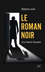 Le roman noir : une histoire française - Natacha Levet