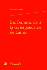 Les femmes dans la correspondance de Luther - Matthieu Arnold