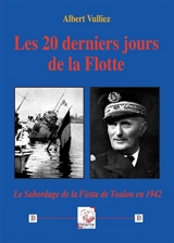 Les 20 derniers jours de la Flotte : le sabordage de la Flotte de Toulon en 1942 - Albert Vulliez