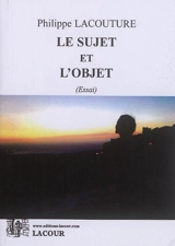 Le sujet et l'objet : essai - Philippe Lacouture