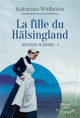 Destinée suédoise. Vol. 1. La fille du Hälsingland - Katarina Widholm