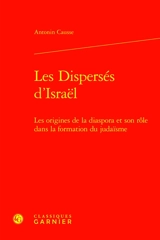 Les dispersés d'Israël : les origines de la diaspora et son rôle dans la formation du judaïsme - Antonin Causse