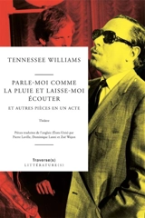 Parle-moi comme la pluie et laisse-moi écouter : et autres pièces en un acte : théâtre - Tennessee Williams