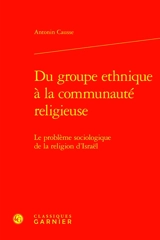 Du groupe ethnique à la communauté religieuse : le problème sociologique de la religion d'Israël - Antonin Causse