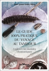 Le guide 100 % pratique du voyage au tambour : explorez les mondes chamaniques - Claire-Jeanne Soulet-Clijsen