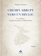 Chemin abrupt vers un déclic. Vol. 1. Le soufisme, Stephen Jourdain et Michel Henry - Philippe Moulinet