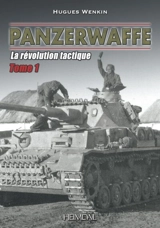 Une histoire de la Panzerwaffe. Vol. 1. La révolution tactique - Hugues Wenkin