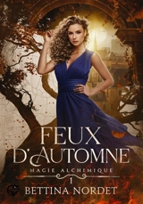 Magie alchimique. Vol. 1. Feux d'automne - Bettina Nordet