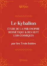 Le Kybalion : étude de la philosophie hermétique et des sept lois cosmiques - Three initiates