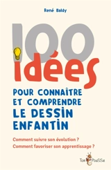 100 idées pour connaître et comprendre le dessin enfantin : comment suivre son évolution ? Comment favoriser son apprentissage ? - René Baldy