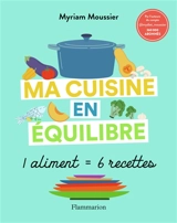 Ma cuisine en équilibre : 1 aliment = 6 recettes - Myriam Moussier