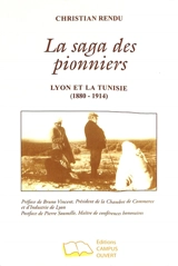 La saga des pionniers : Lyon et la Tunisie (1880-1914) - Christian Rendu