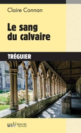 Le sang du calvaire : Tréguier - Claire Connan