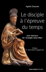 Le disciple à l'épreuve du temps : une relecture de l'Evangile selon Marc - Agnès Gueuret