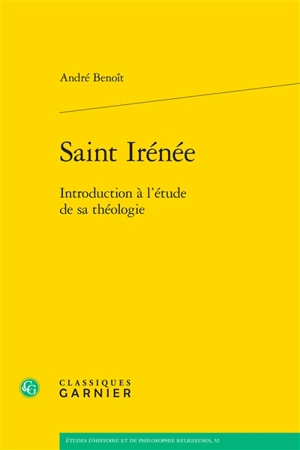 Saint Irénée : introduction à l'étude de sa théologie - André Benoit