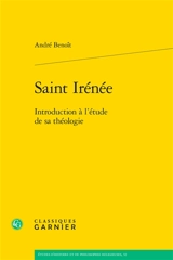 Saint Irénée : introduction à l'étude de sa théologie - André Benoit