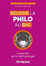 Réussir la philo au bac : l'essentiel de la méthodologie - Emmanuel-Juste Duits