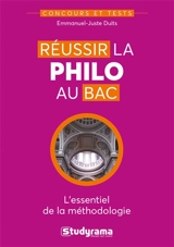 Réussir la philo au bac : l'essentiel de la méthodologie - Emmanuel-Juste Duits