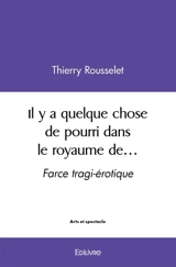Il y a quelque chose de pourri dans le royaume de... : Farce tragi-érotique - Thierry Rousselet
