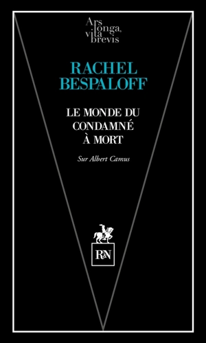 Le monde du condamné à mort : sur l'oeuvre d'Albert Camus - Rachel Bespaloff