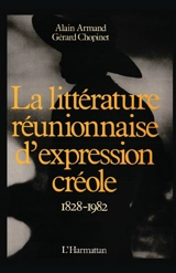 La littérature réunionnaise d'expression créole : 1828-1982 - Alain Armand
