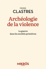 Archéologie de la violence : la guerre dans les sociétés primitives - Pierre Clastres