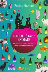 Lithothérapie animale : 50 pierres et élixirs minéraux pour soigner vos animaux - Regina Martino