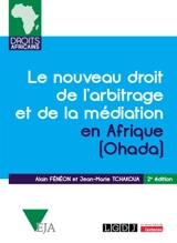 Le nouveau droit de l'arbitrage et de la médiation en Afrique (OHADA) : commentaires de l'acte uniforme relatif au droit de l'arbitrage, du règlement d'arbitrage de la CCJA et de l'acte uniforme relatif à la médiation, du 23 novembre 2017 - Alain Fénéon
