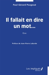 Il fallait en dire un mot... : essai - Paul-Gérard Pougoué