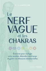 Le nerf vague et les chakras : exercices pour soulager votre anxiété, détendre votre corps et guérir vos blessures émotionnelles - C.J. Llewelyn