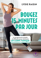 Bougez 15 petites minutes par jour : le programme simple et efficace pour retrouver un corps tonique - Lydie Raisin