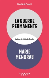 La guerre permanente : l'ultime stratégie du Kremlin - Marie Mendras