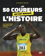Les 50 coureurs qui ont marqué l'histoire : athlétisme, marathon, trail - Sylvain Bazin