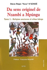 Du sens originel de Nzambi à Mpungu. Vol. 1. Religion ancienne et ethos kôngo - Steve-Régis Kovo N'Sondé