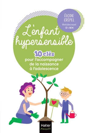 L'enfant hypersensible : 10 clés pour l'accompagner de la naissance à l'adolescence - Elodie Crépel