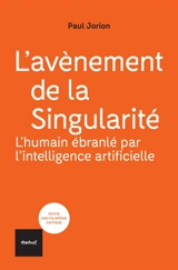 L'avènement de la singularité : l'humain ébranlé par l'intelligence artificielle - Paul Jorion