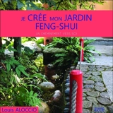 Je crée mon jardin feng shui : un cheminement vers soi - Louis Aloccio
