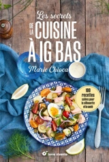 Les secrets de la cuisine à IG bas : 100 recettes salées pour la silhouette et la santé - Marie Chioca