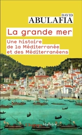 La grande mer : une histoire de la Méditerranée et des Méditerranéens - David Abulafia