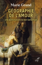 Géographie de l'amour : une autre histoire du bon Samaritain - Marie Grand