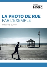 La photo de rue par l'exemple - Philippe Blayo
