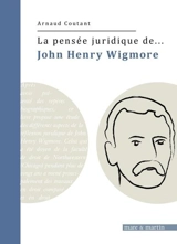 La pensée juridique de... John Henry Wigmore - Arnaud Coutant